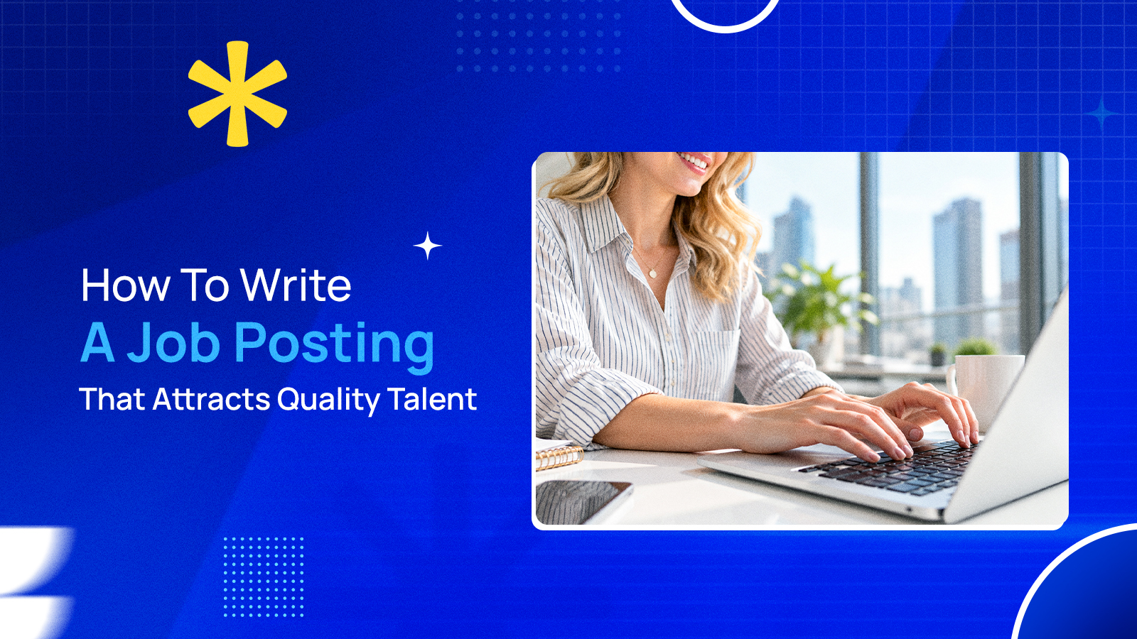 How To Write A Job Posting That Attracts Quality Talent