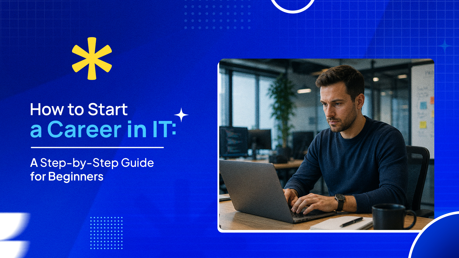 How to Start a Career in IT: A Step-by-Step Guide for Beginners
